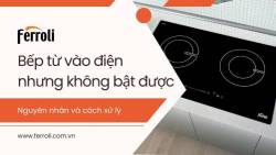 Bếp từ vào điện nhưng không bật được – Nguyên nhân và cách xử lý hiệu quả tại nhà